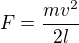 $F=\frac{mv^{2}}{2l}$