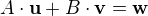 $A \cdot \mathbf{u} + B \cdot \mathbf{v} = \mathbf{w}$