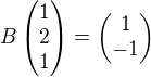 $B\begin{pmatrix} 1 \\ 2 \\ 1 \end{pmatrix}=\begin{pmatrix} 1 \\ -1 \end{pmatrix}$