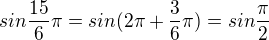 $sin\frac{15}{6}\pi=sin(2\pi+\frac{3}{6}\pi)=sin\frac{\pi}{2}$