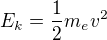 $E_k=\frac12m_ev^2$