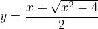 $y=\frac{x+\sqrt{x^{2}-4}}{2}$