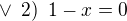 $\vee \enspace 2)\enspace 1-x=0$