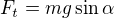 $F_t=mg\sin\alpha$
