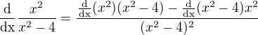 $\frac{\mathrm{d} }{\mathrm{dx} }\frac {x^2}{x^{2}-4} = \frac {\frac{\mathrm{d} }{\mathrm{dx} }(x^{2})(x^{2}-4)-\frac{\mathrm{d} }{\mathrm{dx} }(x^{2}-4)x^{2}}{(x^{2}-4)^{2}}$