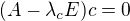 $(A-\lambda_c E) c = 0$