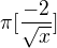 $\pi[\frac{-2}{\sqrt{x}}]$