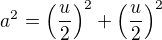 $a^2=\(\frac u2\)^2+\(\frac u2\)^2$
