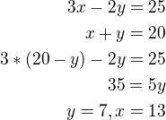 $3x-2y=25\\ x+y=20\\ 3*(20-y)-2y=25\\35=5y\\ y=7, x=13$