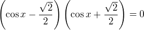 $\(\cos x -\frac{\sqrt 2}{2}\)\(\cos x +\frac{\sqrt 2}{2}\)=0$