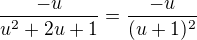 $\frac{-u}{u^{2}+2u+1}=\frac{-u}{(u+1)^{2}}$