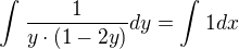 $\int_{}^{}\frac{1}{y\cdot (1-2y)}dy=\int_{}^{}1dx$