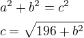 $a^2+b^2=c^2\nlc=\sqrt{196+b^2}$