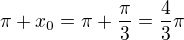 $\pi+x_0=\pi+\frac{\pi}{3}=\frac{4}{3}\pi$