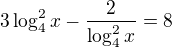 $3\log^{2}_{4}x - \frac{2}{\log^{2}_{4}x}=8$
