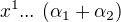 $ x^1 ...\ (\alpha_1 + \alpha_2)$