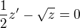 $\frac {1}{2}z' - \sqrt{z} = 0$