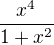$\frac{x^4}{1+x^2}$