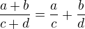 $\frac{a+b}{c+d}=\frac{a}{c}+\frac{b}{d}$