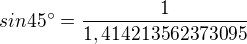 $sin45�=\frac{1}{1,414213562373095}$