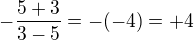 $-\frac{5+3}{3-5}=-(-4)=+4$