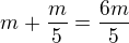 $m+\frac{m}{5}=\frac{6m}{5}$