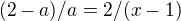 $(2-a)/a = 2/(x-1)$
