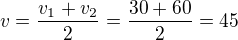 $v=\frac{v_1+v_2}{2}=\frac{30+60}{2}=45$