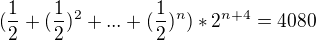 $(\frac{1}{2} + (\frac{1}{2})^{2} + ... + (\frac{1}{2})^{n} )*2^{n+4}= 4080$
