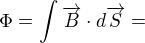 $\Phi =\int_{}^{}\overrightarrow{B}\cdot d\overrightarrow{S}=$