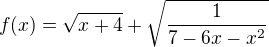 $f(x) = \sqrt{x + 4} + \sqrt{\frac{1}{7 - 6x -x^{2}}}$