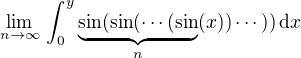 $\lim_{n\to\infty}\,\int_0^y\underbrace{\sin(\sin(\cdots(\sin}_{n}(x))\cdots))\,\d x$