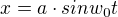 $x=a\cdot sin w_{0}t$