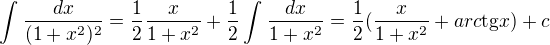 $\int_{}^{}\frac{dx}{(1+x^{2})^{2}}=\frac{1}{2}\frac{x}{1+x^{2}}+\frac{1}{2}\int_{}^{}\frac{dx}{1+x^{2}}=\frac{1}{2}(\frac{x}{1+x^{2}}+arc\text{tg}x)+c$