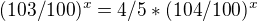 $(103/100)^x=4/5 * (104/100)^x$