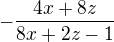 $-\frac{4x+8z}{8x+2z-1}$