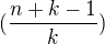 $(\frac{n+k-1}{k})$