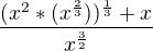 $\frac{(x^2*(x^{\frac{2}{3}}))^\frac{1}{3}+x}{x^\frac{3}{2}}$