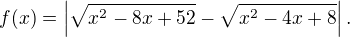 $f(x) = \left|\sqrt{x^2-8x+52} - \sqrt{x^2-4x+8}\right|.$