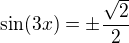 $\sin (3x)=\pm \frac{\sqrt{2}}{2}$