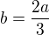 $b=\frac{2a}{3}$