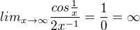 $lim_{x\to\infty } \frac{cos\frac{1}{x}}{2x^{-1}} = \frac{1}{0} = \infty $