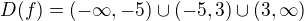 $D(f)=(-\infty,-5)\cup(-5, 3)\cup(3, \infty)$