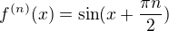 $f^{(n)}(x)=\sin(x+\frac{\pi n}{2})$