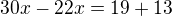 $30x-22x=19+13$