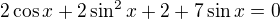 $2\cos x+2\sin^2x+2+7\sin x=0$