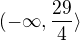 $(-\infty ,\frac{29}{4}\rangle$