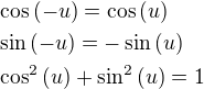 $ \cos{(-u)}=\cos{(u)}\nl\sin{(-u)}=-\sin{(u)}\nl\cos^2{(u)}+\sin^2{(u)}=1$