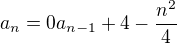$a_n=0a_{n-1}+4-\frac{n^{2}}{4}$