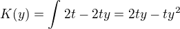 $K(y) = \int_{}^{} 2t - 2ty = 2ty - ty^2$
